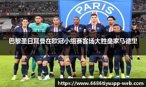巴黎圣日耳曼在欧冠小组赛客场大胜皇家马德里